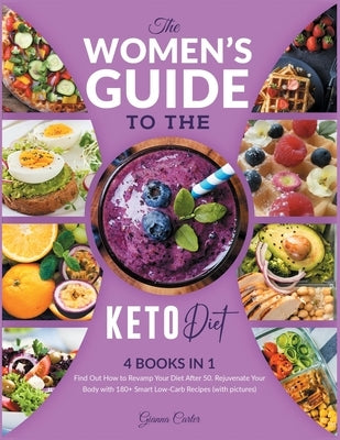The Women's Guide to the Keto Diet [4 books in 1]: Find Out How to Revamp Your Diet After 50. Rejuvenate Your Body with 180+ Smart Low-Carb Recipes (w by Carter, Gianna