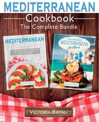 Mediterranean Diet Cookbook - The Complete Bundle (2 BOOKS IN 1): Start Losing Weight by Cooking Everyday Easy and Delicious Recipes From the Most Com by Victoria Batali