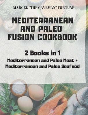 Mediterranean and Paleo Fusion Cookbook: 2 books in 1 Mediterranean and Paleo Meat + Mediterranean and Paleo Seafood by Fortune, Marcel The Caveman