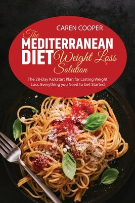 The Mediterranean Diet Weight Loss Solution: The 28-Day Kickstart Plan for Lasting Weight Loss. Everything you Need to Get Started by Baker, Emily
