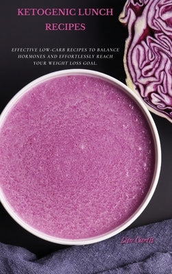 Ketogenic Recipes For Lunch: Effective Low-Carb Recipes To Balance Hormones And Effortlessly Reach Your Weight Loss Goal. by Curtis, Lisa