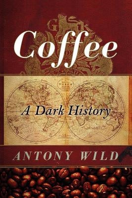 Coffee: A Dark History by Wild, Antony
