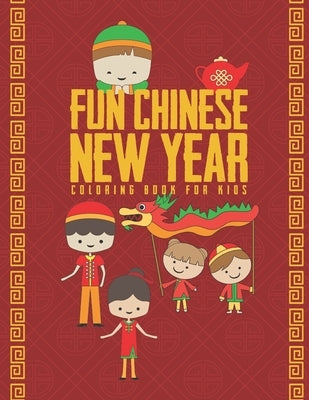 Fun Chinese New Year Coloring Book For Kids: 25 Fun Designs For Boys And Girls - Perfect For Young Children Preschool Elementary Toddlers by Kicks, Giggles and