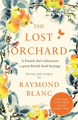 The Lost Orchard: A French Chef Rediscovers a Great British Food Heritage by Blanc, Raymond