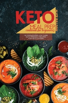 Keto Meal Prep Cookbook For Beginners: 50 Wholesome Low Carb Keto Friendly Recipes For Keto Lovers by Sullivan, Alice