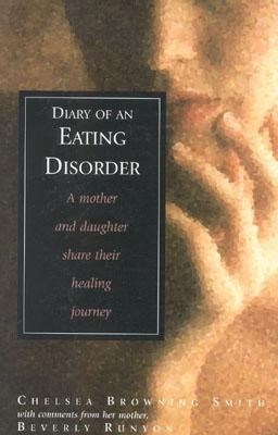 Diary of an Eating Disorder: A Mother and Daughter Share Their Healing Journey by Smith, Chelsea