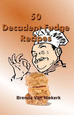 50 Decadent Fudge Recipes by Niekerk, Brenda Van