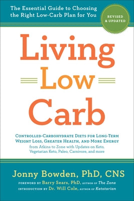 Living Low Carb: Revised & Updated Edition: The Essential Guide to Choosing the Right Low-Carb Plan for You by Bowden, Jonny