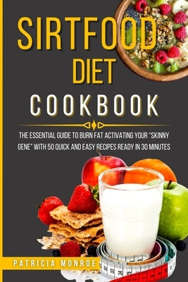 Sirtfood Diet Cookbook: The Essential Guide to Burn Fat Activating Your "Skinny Gene" with 50 Quick and Easy Recipes Ready in 30 Minutes by Monroe, Patricia