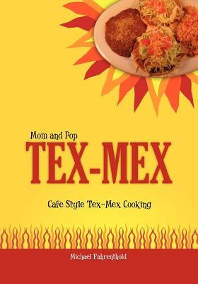 Mom and Pop Tex-Mex: Cafe Style Tex-Mex Cooking by Fahrenthold, Michael