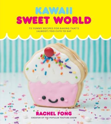 Kawaii Sweet World Cookbook: 75 Yummy Recipes for Baking That&