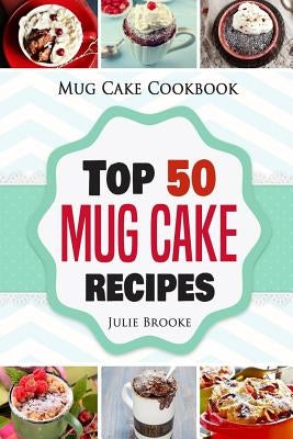 Mug Cake Cookbook: Top 50 Mug Cake Recipes by Brooke, Julie