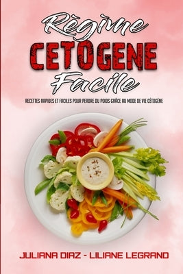 Régime Cétogène Facile: Le Régime Cétogène Pratique Pour Perdre Du Poids Sans Renoncer À Vos Plats Préférés(Keto Diet Made Easy) (French Versi by Diaz, Juliana