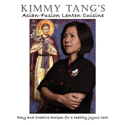 Kimmy Tang's Asian-Fusion Lenten Cuisine by Tang, Kimmy