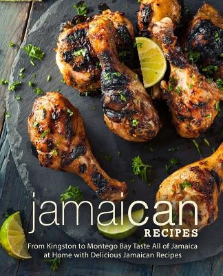 Jamaican Recipes: From Kingston to Montego Bay Taste All of Jamaica at Home with Delicious Jamaican Recipes (2nd Edition) by Press, Booksumo
