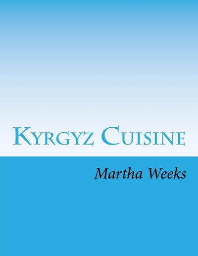 Kyrgyz Cuisine by Weeks, Martha