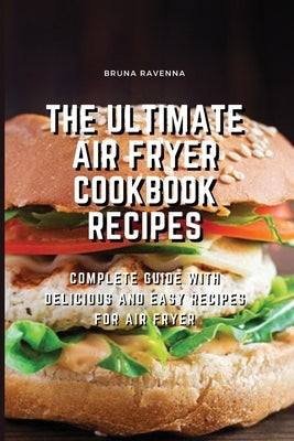 The Ultimate Air Fryer Cookbook Recipes: Complete Guide with Delicious and Easy Recipes for Air Fryer by Ravenna, Bruna