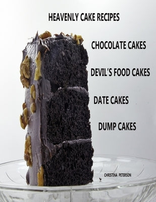 Heavenly Cake Recipes, Chocolate Cakes, Devil's Food Cakes, Date Cakes, Dump Cakes: 48 Different Titles, Desserts for Brunch, Birthday parties, Holida by Peterson, Christina