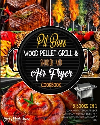 Pit Boss Wood Pellet Grill & Smoker and Air Fryer Cookbook [5 Books in 1]: Cook and Taste Hundreds of Succulent Gourmet Recipes, Eat as a Star and Lea by Leone, Chef Mario