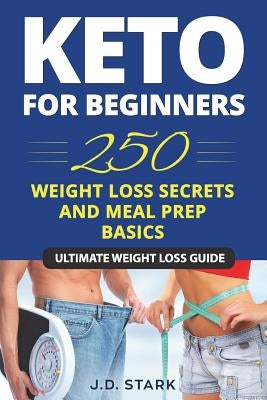 250 Weight Loss Secrets / Keto Diet for Beginners / Meal Prep Basics: Ultimate Secret Ketogenic Weight Loss Guide by Stark, J. D.