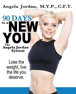 90 Days to a New You: The Angela Jordan System by Jordan, Angela