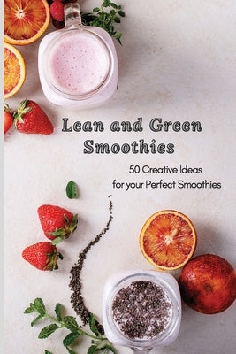 Lean and Green Smoothies: 50 Creative Ideas for your Perfect Smoothies by Sutton, Roxana