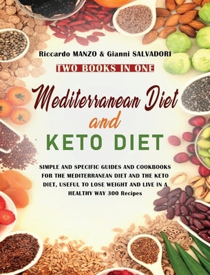 Mediterranean Diet and Keto Diet: SIMPLE AND SPECIFIC GUIDES AND COOKBOOKS FOR THE MEDITERRANEAN DIET AND THE KETO DIET, USEFUL TO LOSE WEIGHT AND LIV by Manzo, Riccardo