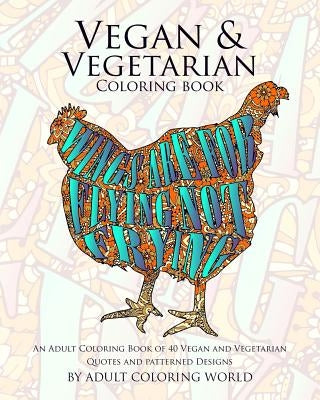 Vegan & Vegetarian Coloring Book: An Adult Coloring Book of 40 Vegan and Vegetarian Quotes and Patterned Designs by World, Adult Coloring