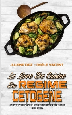 Le Livre De Cuisine Du Régime Cétogène: Des Recettes Cétogènes Faciles Et Savoureuses Pour Booster Votre Énergie Et Perdre Du Poids (Keto Diet Cookboo by Diaz, Juliana