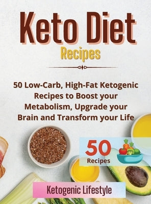 Keto Diet Recipes: 50 Low-Carb, High-Fat Ketogenic Recipes to Boost your Metabolism, Upgrade your Brain and Transform your Life by Ketogenic Lifestyle