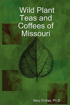 Wild Plant Teas and Coffees of Missouri by El-Baz, Ph. D. Mary