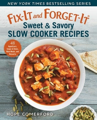 Fix-It and Forget-It Sweet & Savory Slow Cooker Recipes: 48 Appetizers, Soups & Stews, Main Meals, and Desserts by Comerford, Hope