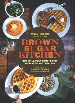 Brown Sugar Kitchen: New-Style, Down-Home Recipes from Sweet West Oakland (Soul Food Cookbook, Southern Style Cookbook, Recipe Book) by Holland, Tanya