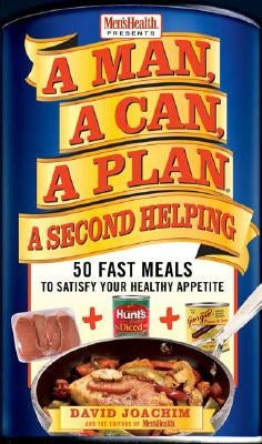 A Man, a Can, a Plan, a Second Helping: 50 Fast Meals to Satisfy Your Healthy Appetite by Joachim, David