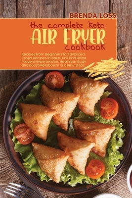 The Complete Keto Air Fryer cookbook: Recipes from Beginners to Advanced. Crispy Recipes to Bake, Grill and Roast. Prevent Hypertension, Heal Your Bod by Loss, Brenda