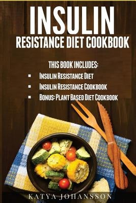 Insulin Resistance Diet Cookbook: 2 Manuscripts w/ 100+ Insulin Resistance Recipes: 1 - Insulin Resistance Diet (65 Recipes), 2 - Insulin Resistance C by Johansson, Katya