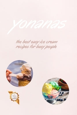 Yonanas: The Best Easy Ice Cream Recipes for Busy People by Fisch, Vanessa