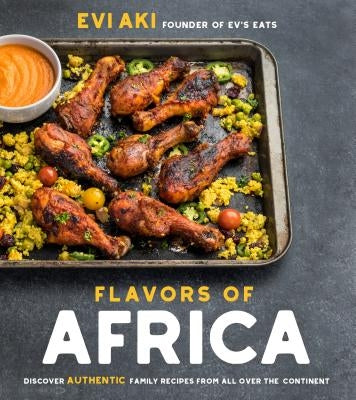 Flavors of Africa: Discover Authentic Family Recipes from All Over the Continent by Aki, Evi