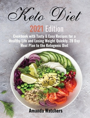 Keto Diet 2021 Edition: Cookbook with Tasty & Easy Recipes for a Healthy Life and Losing Weight Quickly. 28 Day Meal Plan to the Ketogenic Die by Watchers, Amanda