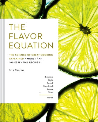 The Flavor Equation: The Science of Great Cooking Explained in More Than 100 Essential Recipes by Sharma, Nik
