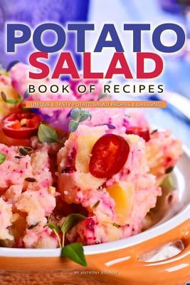 Potato Salad Book of Recipes: Unique & Tasty Potato Salad Recipes & Dressing by Boundy, Anthony