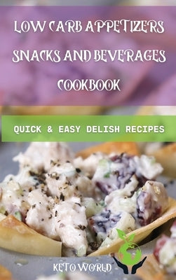Low Carb Appetizers, Snacks, and Beverages Cookbook: Quick and Easy Delish Recipes by Keto World