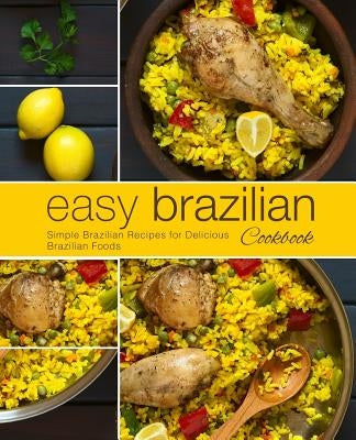 Easy Brazilian Cookbook: Simple Brazilian Recipes for Delicious Brazilian Foods (2nd Edition) by Press, Booksumo