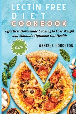 Lectin Free Diet Cookbook: Effortless Homemade Cooking to Lose Weight and Maintain Optimum Gut Health by Houghton, Manisha
