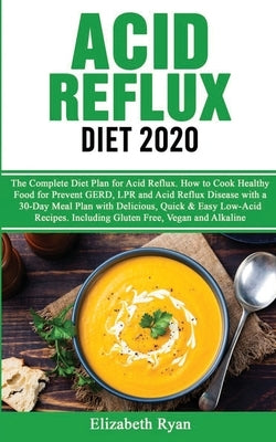Acid Reflux Diet 2020: The Complete Diet Plan for Acid Reflux Disease. How to Cook Healthy Food for Prevent GERD and LPR with a 30-Day Meal P by Ryan, Elizabeth