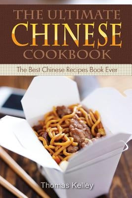 The Ultimate Chinese Cookbook: The Best Chinese Recipes Book Ever by Kelley, Thomas