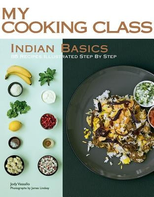 Indian Basics: 85 Recipes Illustrated Step by Step by Vassallo, Jody