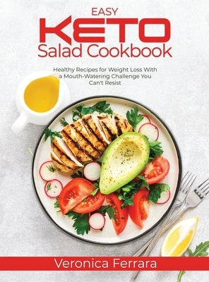 Easy Keto Salad Cookbook: Healthy Recipes for Weight Loss With a Mouth-Watering Challenge You Can't Resist by Ferrara, Veronica