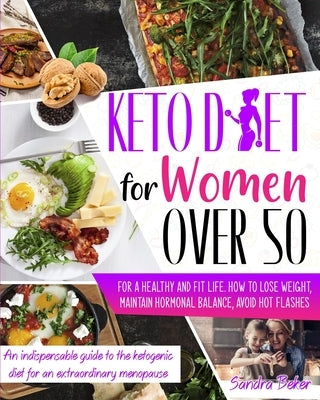 Keto Diet for Women Over 50: How to Lose Weight, Maintain Hormonal Balance, and Avoid Hot Flashes for a Healthy Life. an Indispensable Guide to the by Beker, Sandra
