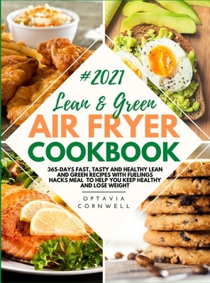 Lean & Green Air Fryer Cookbook 2021: 365-Days Fast, Tasty and Healthy Lean and Green Recipes with Fuelings Hacks Meal to Help You Keep Healthy and Lo by Cornwell, Optavia